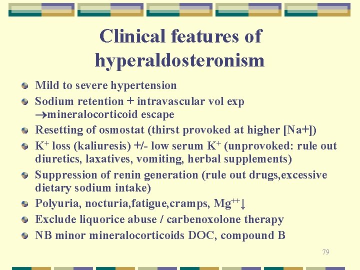 Clinical features of hyperaldosteronism Mild to severe hypertension Sodium retention + intravascular vol exp Clinical features of hyperaldosteronism Mild to severe hypertension Sodium retention + intravascular vol exp