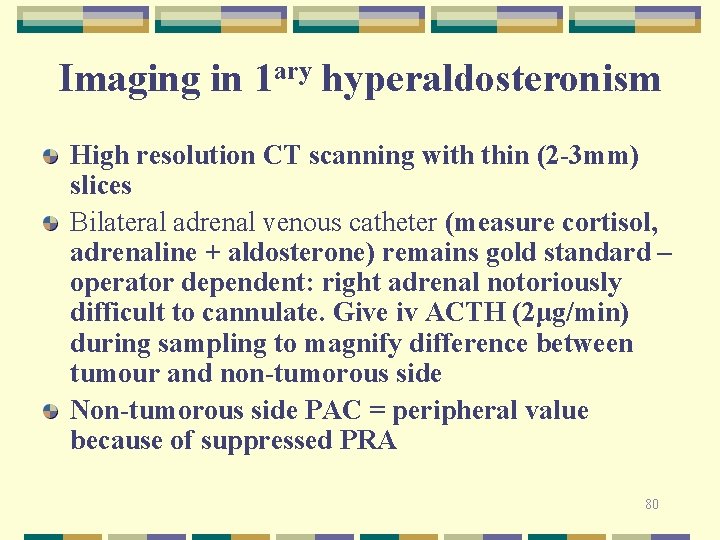 Imaging in 1 ary hyperaldosteronism High resolution CT scanning with thin (2 -3 mm)