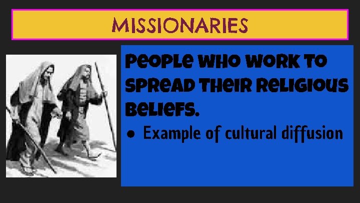 MISSIONARIES People who work to spread their religious beliefs. ● Example of cultural diffusion