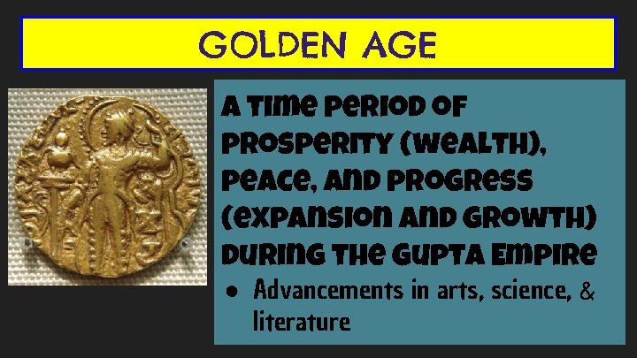 GOLDEN AGE A time period of prosperity (wealth), peace, and progress (expansion and growth)
