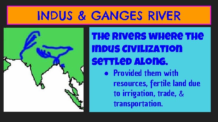 INDUS & GANGES RIVER The rivers where the Indus Civilization settled along. ● Provided