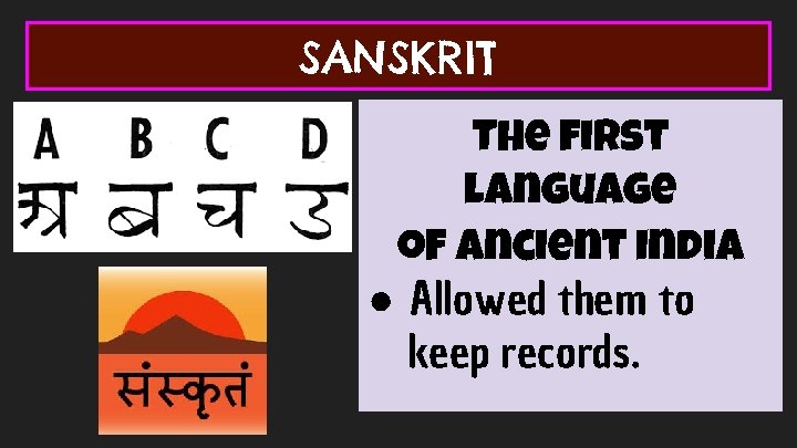 SANSKRIT The first language of Ancient India ● Allowed them to keep records. 