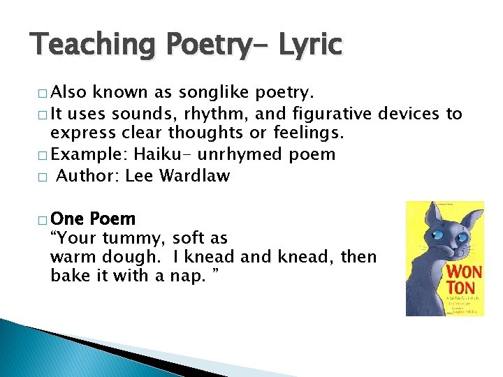 Teaching Poetry- Lyric � Also known as songlike poetry. � It uses sounds, rhythm,
