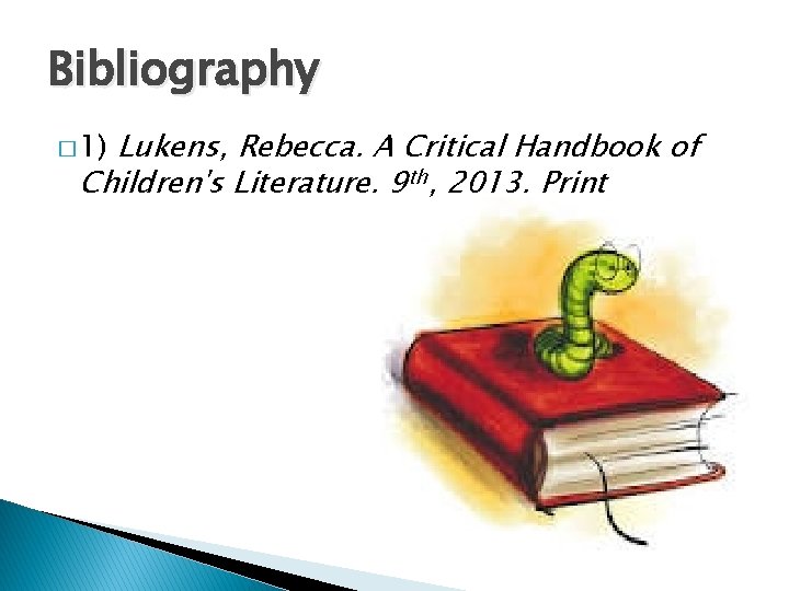 Bibliography Lukens, Rebecca. A Critical Handbook of Children's Literature. 9 th, 2013. Print �