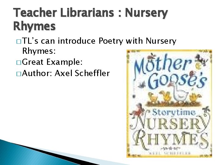 Teacher Librarians : Nursery Rhymes � TL’s can introduce Poetry with Nursery Rhymes: �