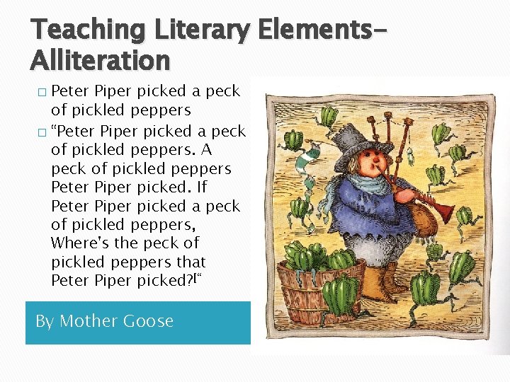 Teaching Literary Elements. Alliteration Peter Piper picked a peck of pickled peppers � “Peter