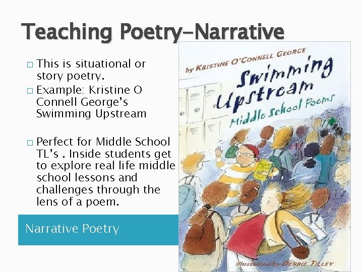 Teaching Poetry-Narrative This is situational or story poetry. � Example: Kristine O Connell George’s