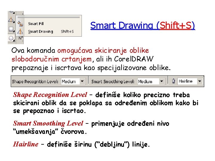 Smart Drawing (Shift+S) Ova komanda omogućava skiciranje oblike slobodoručnim crtanjem, ali ih Corel. DRAW