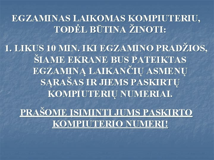 EGZAMINAS LAIKOMAS KOMPIUTERIU, TODĖL BŪTINA ŽINOTI: 1. LIKUS 10 MIN. IKI EGZAMINO PRADŽIOS, ŠIAME