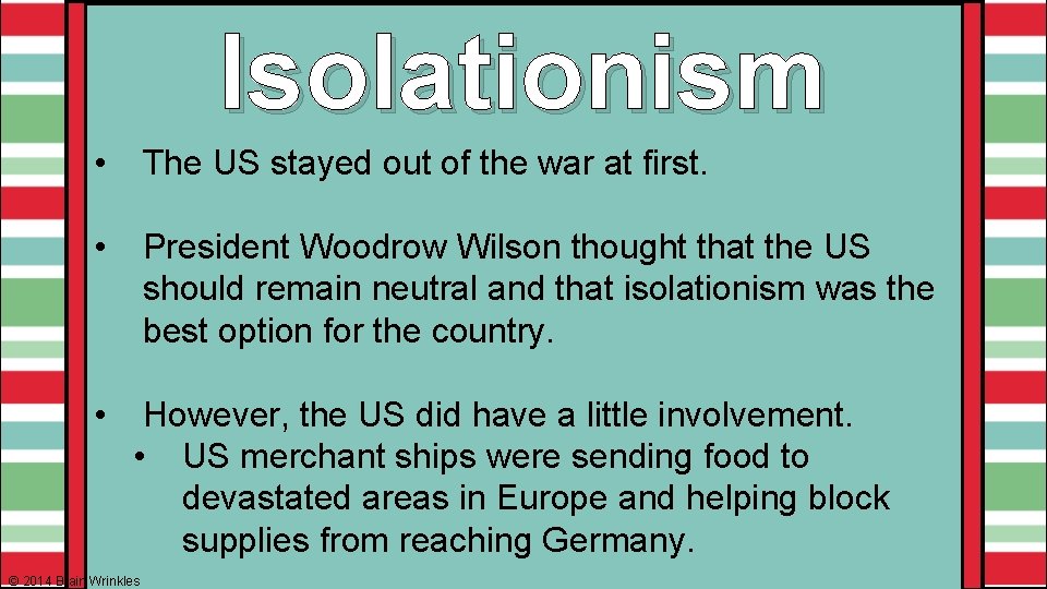 Isolationism • The US stayed out of the war at first. • President Woodrow