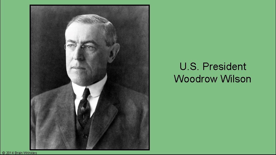 U. S. President Woodrow Wilson © 2014 Brain Wrinkles 