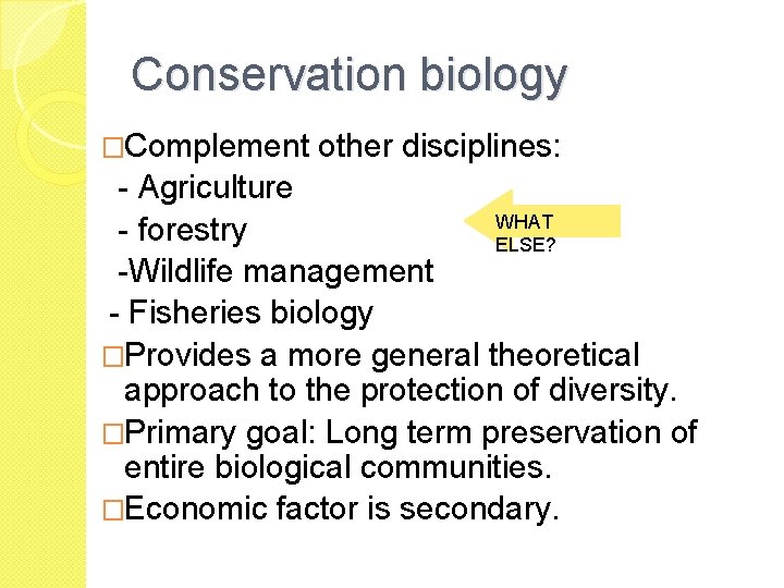 Conservation biology �Complement other disciplines: - Agriculture WHAT - forestry ELSE? -Wildlife management -