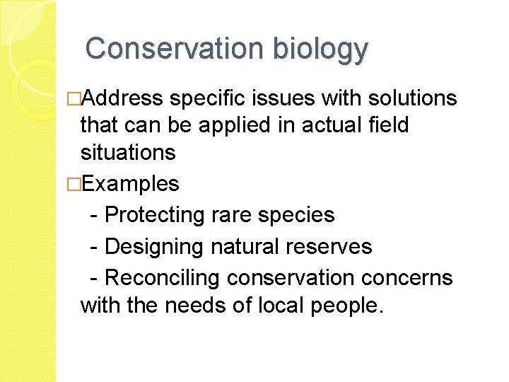 Conservation biology �Address specific issues with solutions that can be applied in actual field