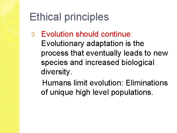 Ethical principles 3. Evolution should continue: Evolutionary adaptation is the process that eventually leads