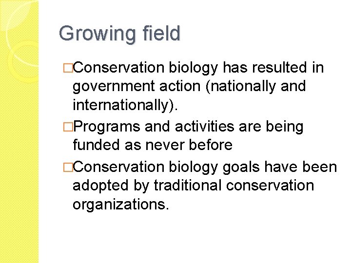 Growing field �Conservation biology has resulted in government action (nationally and internationally). �Programs and