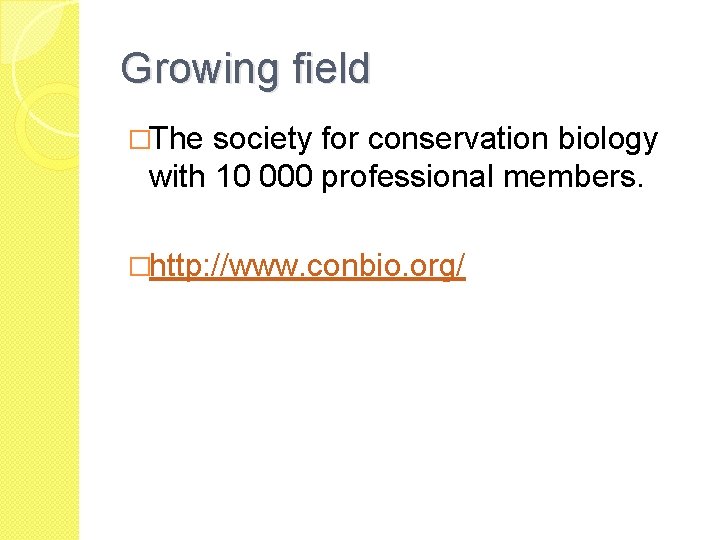 Growing field �The society for conservation biology with 10 000 professional members. �http: //www.