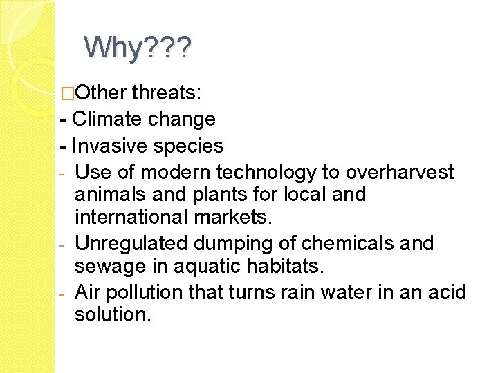 Why? ? ? �Other threats: - Climate change - Invasive species - Use of