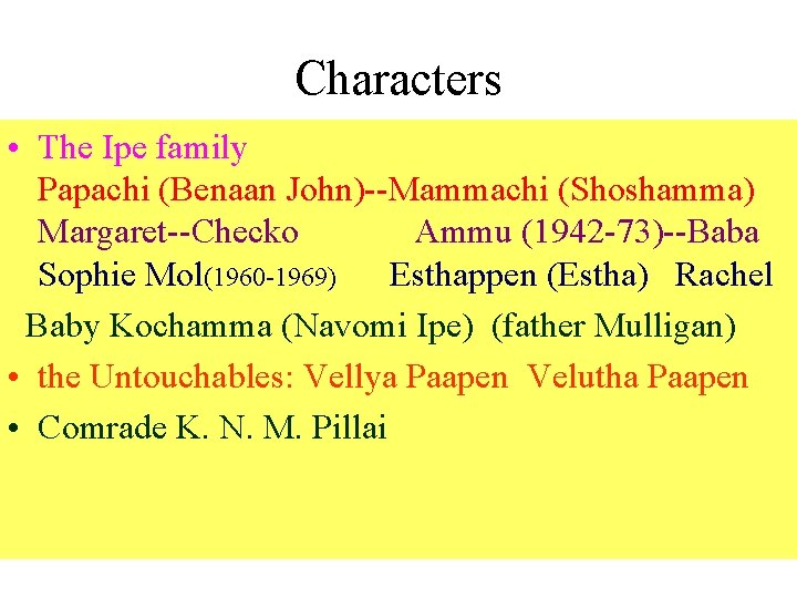 Characters • The Ipe family Papachi (Benaan John)--Mammachi (Shoshamma) Margaret--Checko Ammu (1942 -73)--Baba Sophie