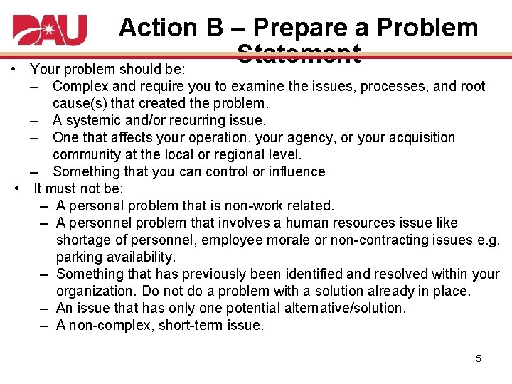  • Action B – Prepare a Problem Statement Your problem should be: –