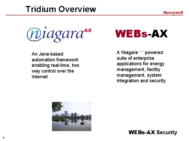 Tridium Overview WEBs-AX An Java-based automation framework enabling real-time, two way control over the