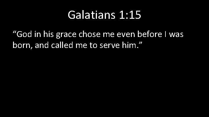 Galatians 1: 15 “God in his grace chose me even before I was born,