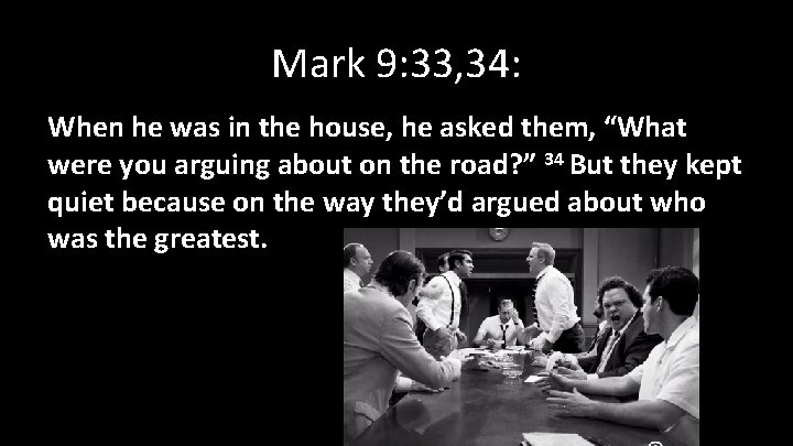 Mark 9: 33, 34: When he was in the house, he asked them, “What