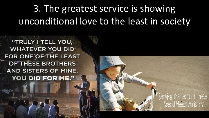 3. The greatest service is showing unconditional love to the least in society 