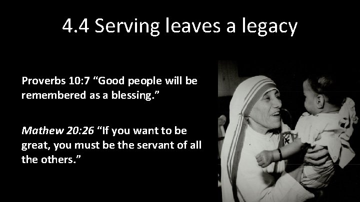 4. 4 Serving leaves a legacy Proverbs 10: 7 “Good people will be remembered