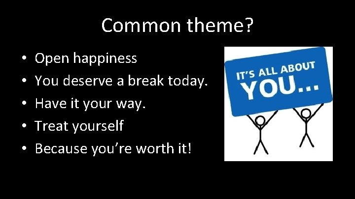 Common theme? • • • Open happiness You deserve a break today. Have it