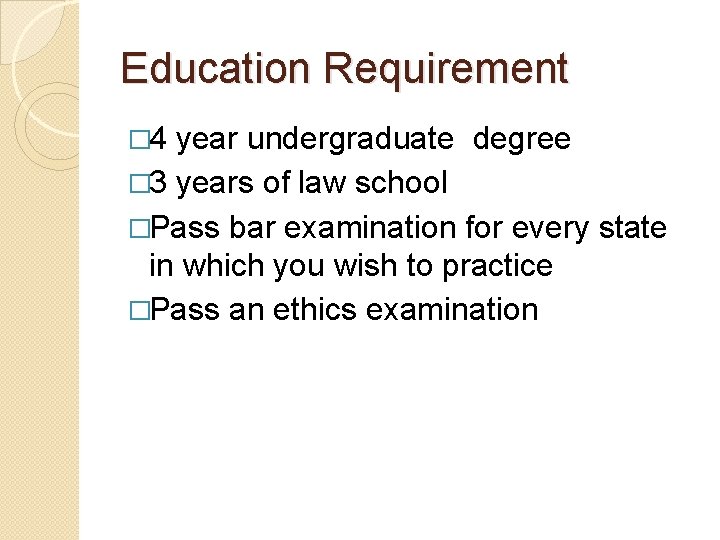 Education Requirement � 4 year undergraduate degree � 3 years of law school �Pass