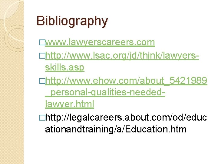 Bibliography �www. lawyerscareers. com �http: //www. lsac. org/jd/think/lawyers- skills. asp �http: //www. ehow. com/about_5421989