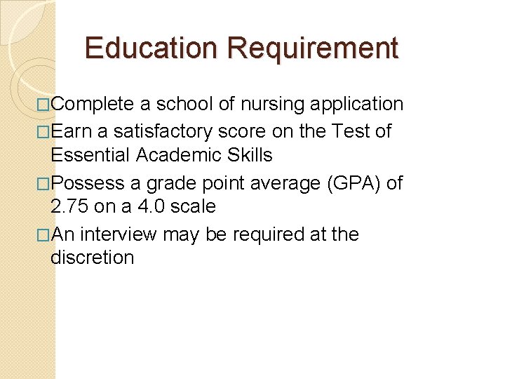 Education Requirement �Complete a school of nursing application �Earn a satisfactory score on the