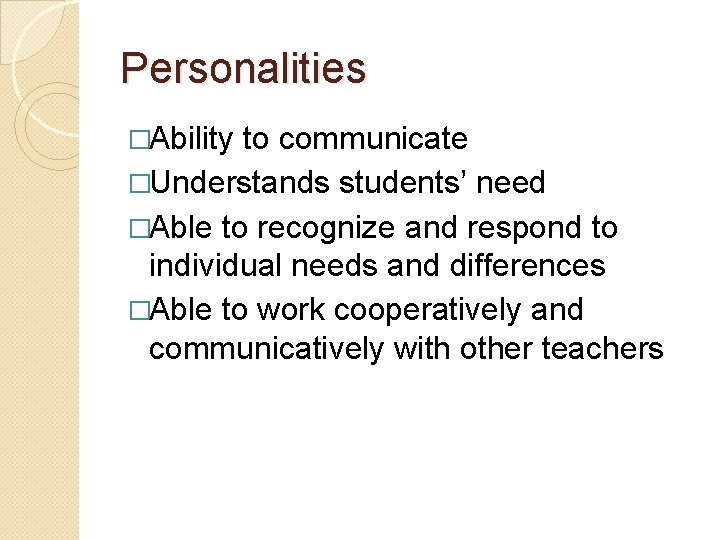 Personalities �Ability to communicate �Understands students’ need �Able to recognize and respond to individual