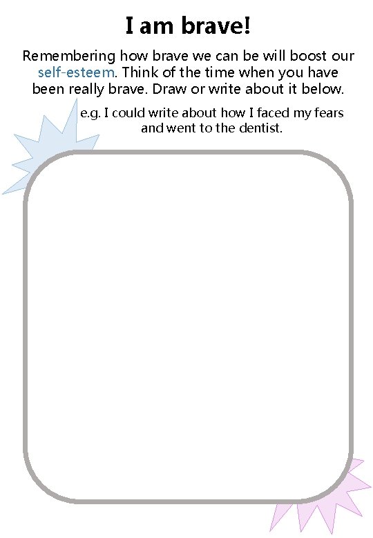I am brave! Remembering how brave we can be will boost our self-esteem. Think