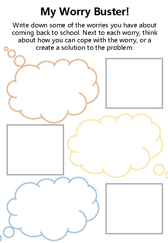 My Worry Buster! Write down some of the worries you have about coming back