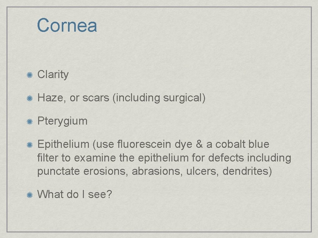 Cornea Clarity Haze, or scars (including surgical) Pterygium Epithelium (use fluorescein dye & a