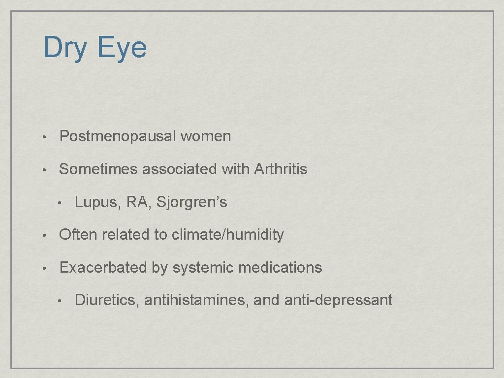 Dry Eye • Postmenopausal women • Sometimes associated with Arthritis • Lupus, RA, Sjorgren’s
