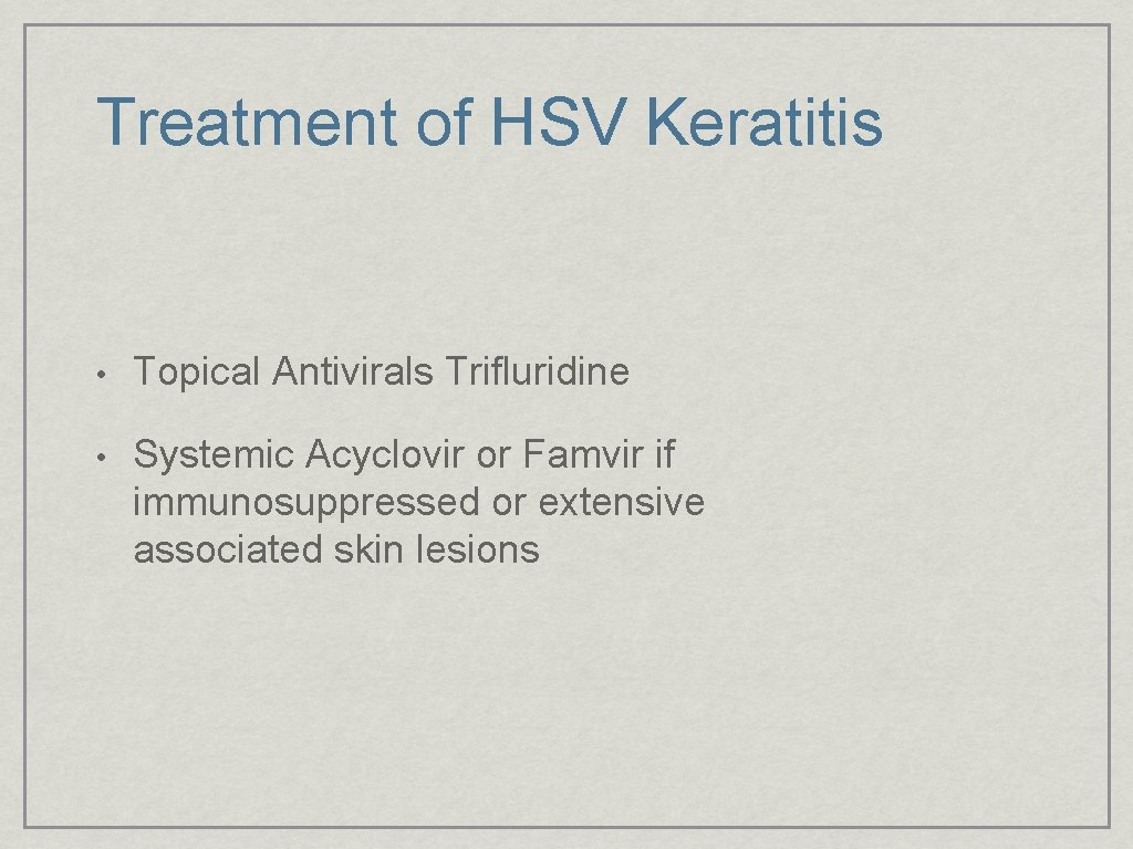 Treatment of HSV Keratitis • Topical Antivirals Trifluridine • Systemic Acyclovir or Famvir if