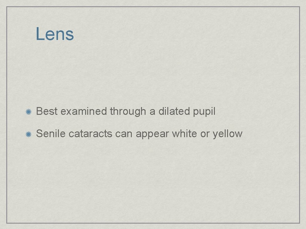 Lens Best examined through a dilated pupil Senile cataracts can appear white or yellow