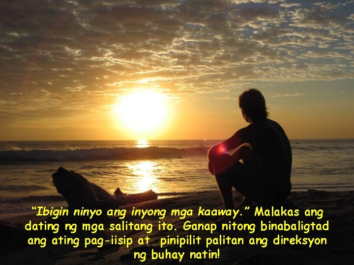 “Ibigin ninyo ang inyong mga kaaway. ” Malakas ang dating ng mga salitang ito.