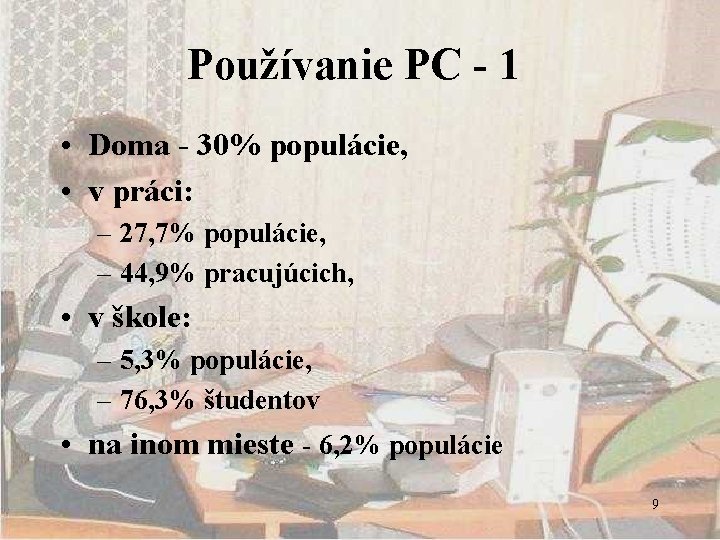 Používanie PC - 1 • Doma - 30% populácie, • v práci: – 27,