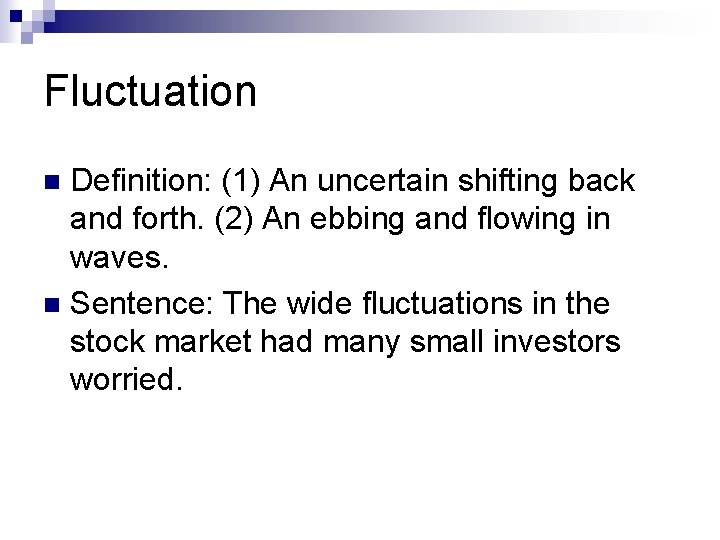 Fluctuation Definition: (1) An uncertain shifting back and forth. (2) An ebbing and flowing Fluctuation Definition: (1) An uncertain shifting back and forth. (2) An ebbing and flowing