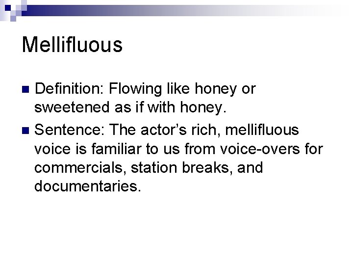 Mellifluous Definition: Flowing like honey or sweetened as if with honey. n Sentence: The Mellifluous Definition: Flowing like honey or sweetened as if with honey. n Sentence: The