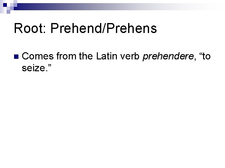 Root: Prehend/Prehens n Comes from the Latin verb prehendere, “to seize. ” Root: Prehend/Prehens n Comes from the Latin verb prehendere, “to seize. ”