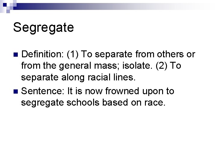 Segregate Definition: (1) To separate from others or from the general mass; isolate. (2) Segregate Definition: (1) To separate from others or from the general mass; isolate. (2)