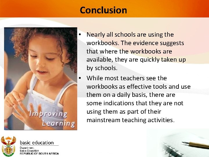 Conclusion • Nearly all schools are using the workbooks. The evidence suggests that where