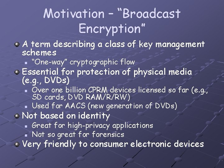 Motivation – “Broadcast Encryption” A term describing a class of key management schemes n