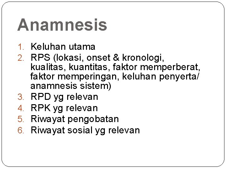 Anamnesis 1. Keluhan utama 2. RPS (lokasi, onset & kronologi, 3. 4. 5. 6.