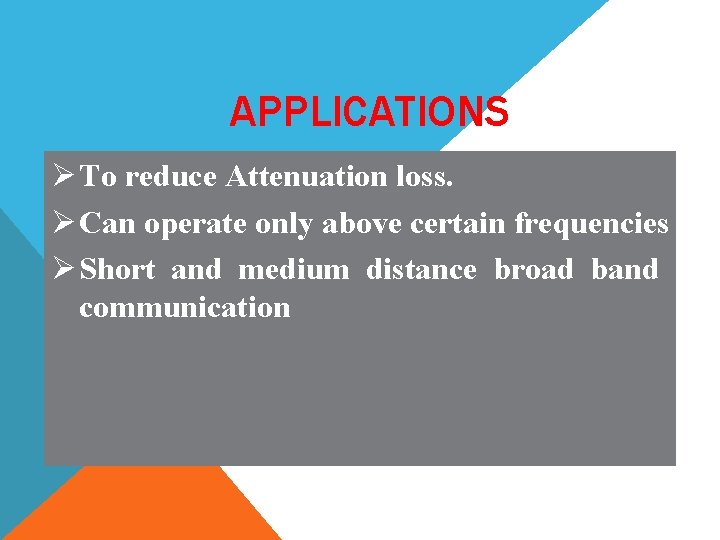 APPLICATIONS Ø To reduce Attenuation loss. Ø Can operate only above certain frequencies Ø