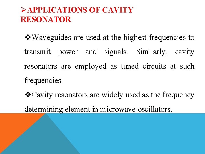 ØAPPLICATIONS OF CAVITY RESONATOR v. Waveguides are used at the highest frequencies to transmit